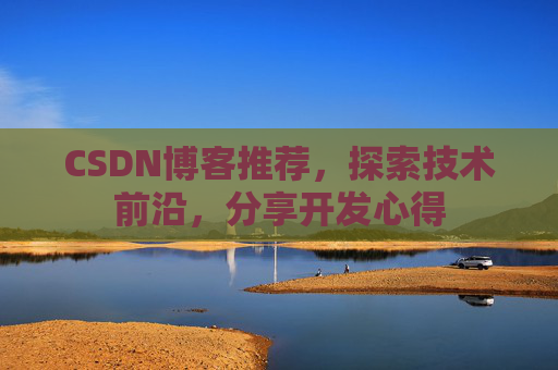 CSDN博客推荐，探索技术前沿，分享开发心得